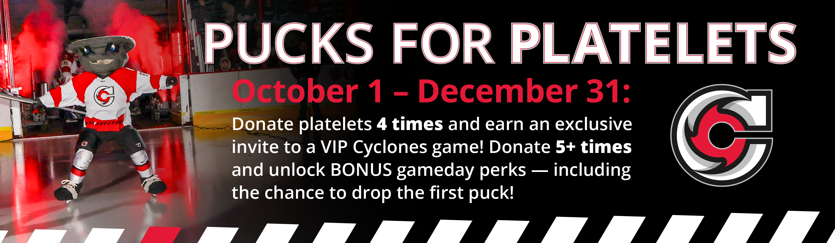 Pucks for Platelets is a VIP experience from October 1 - December 31. Donate platelets 4 times and earn an exclusive invite to a VIP Cyclones game! Donate 5+ times and unlock bonus perks!